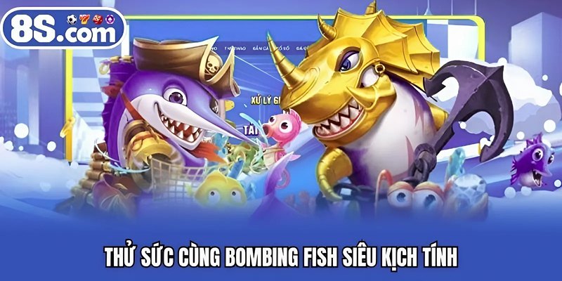Thử sức cùng bombing fish siêu kịch tính