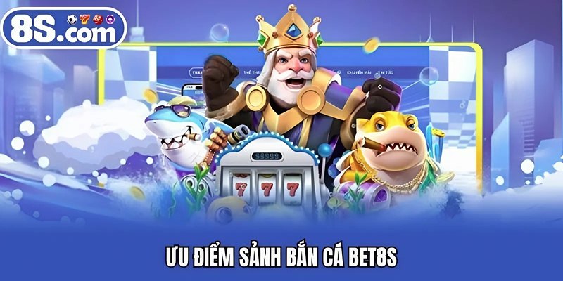 Ưu điểm sảnh bắn cá BET8S