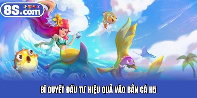 Bí quyết đầu tư hiệu quả vào bắn cá H5