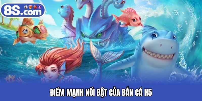 Điểm mạnh chất lượng của bắn cá H5