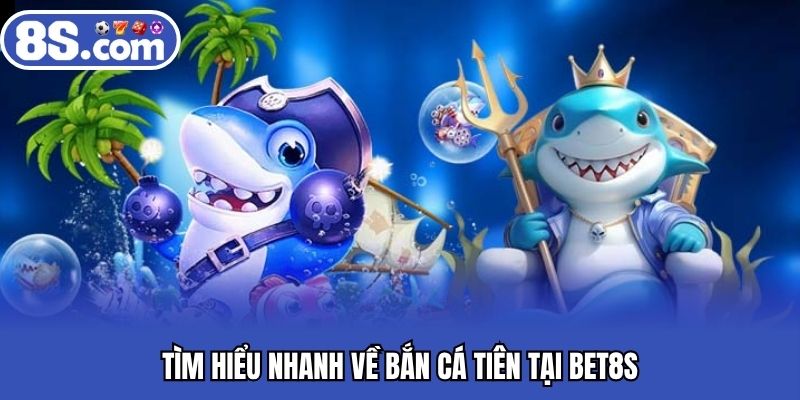 Tìm hiểu nhanh về bắn cá tiên tại BET8S
