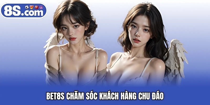 BET8S chăm sóc khách hàng chu đáo