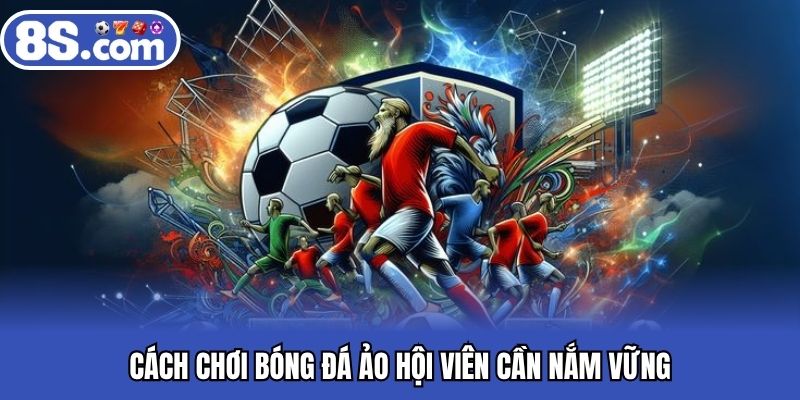 Cách chơi bóng đá ảo hội viên cần nắm vững