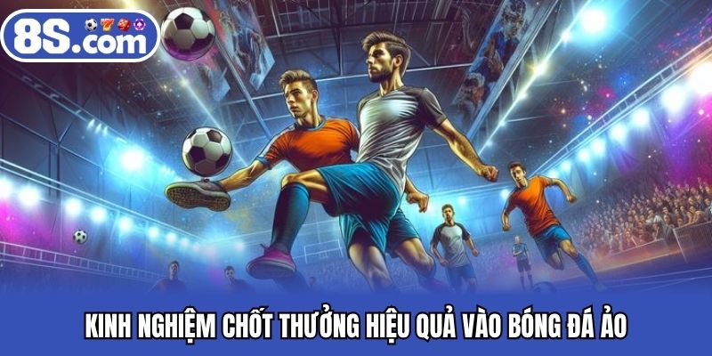 Kinh nghiệm chốt thưởng hiệu quả vào bóng đá ảo
