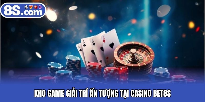 Kho game giải trí ấn tượng tại casino BET8S