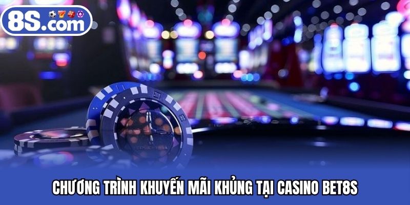 Chương trình khuyến mãi khủng tại casino BET8S