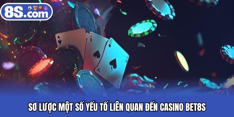 Sơ lược một số yếu tố liên quan đến casino BET8S