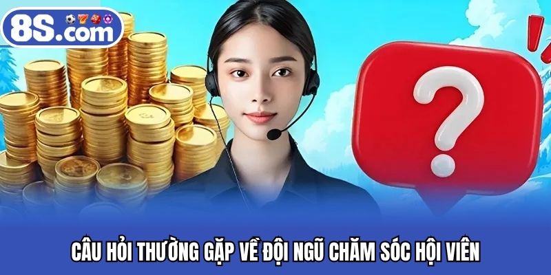 Câu hỏi thường gặp về đội ngũ chăm sóc hội viên