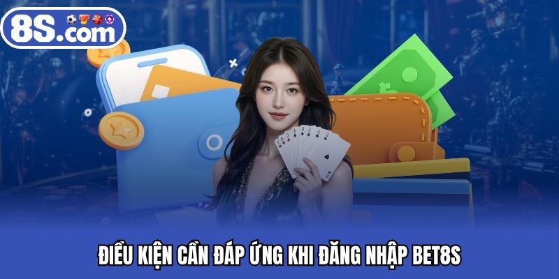 Điều kiện cần đáp ứng khi đăng nhập BET8S