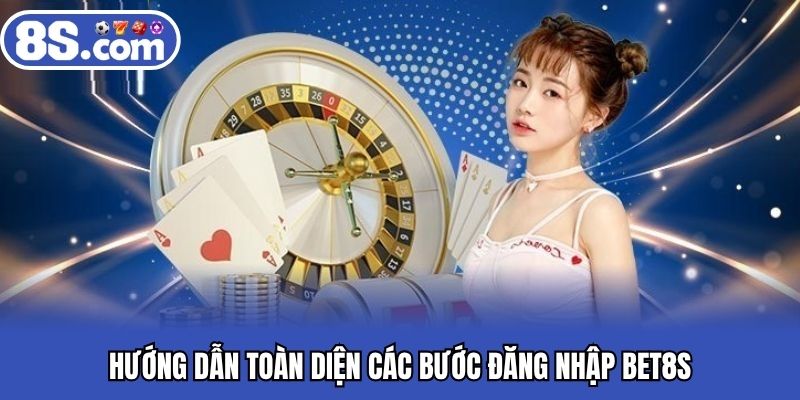 Hướng dẫn toàn diện các bước đăng nhập BET8S