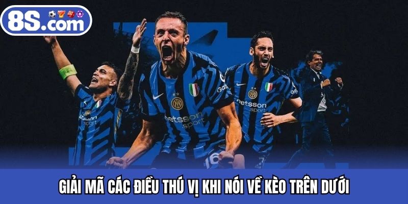 Giải mã các điều thú vị khi nói về kèo trên dưới