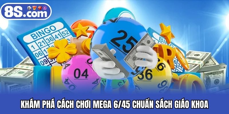 Khám phá cách chơi Mega 6/45 chuẩn sách giáo khoa