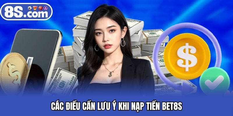 Các điều cần lưu ý khi nạp tiền BET8S
