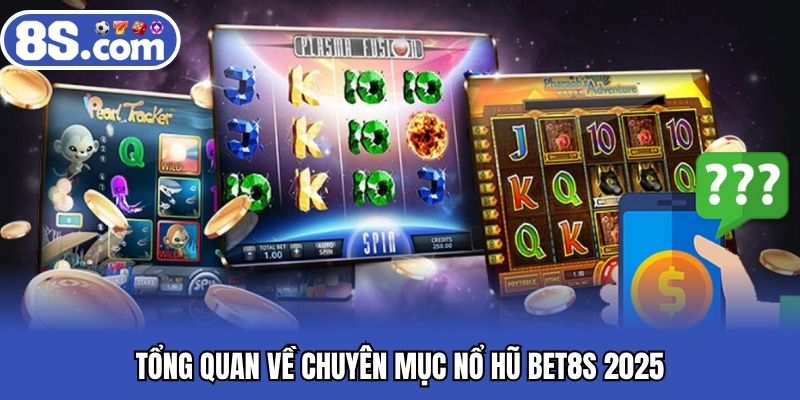 Tổng quan về chuyên mục nổ hũ BET8S 2025