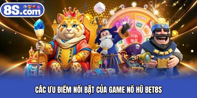 Các ưu điểm nổi bật của game nổ hũ BET8S