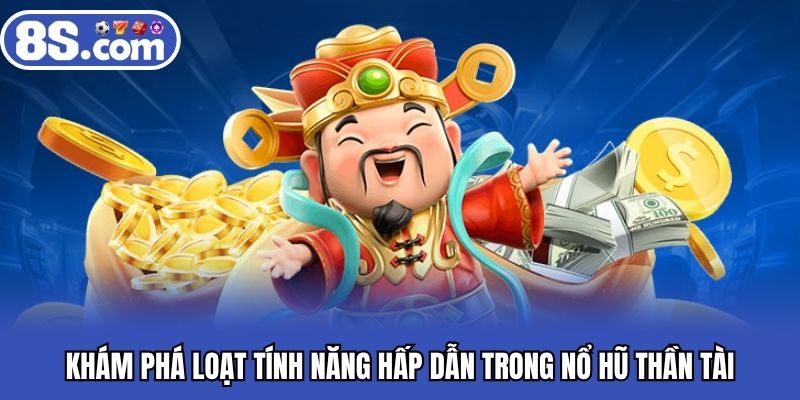 Khám phá loạt tính năng hấp dẫn trong nổ hũ thần tài