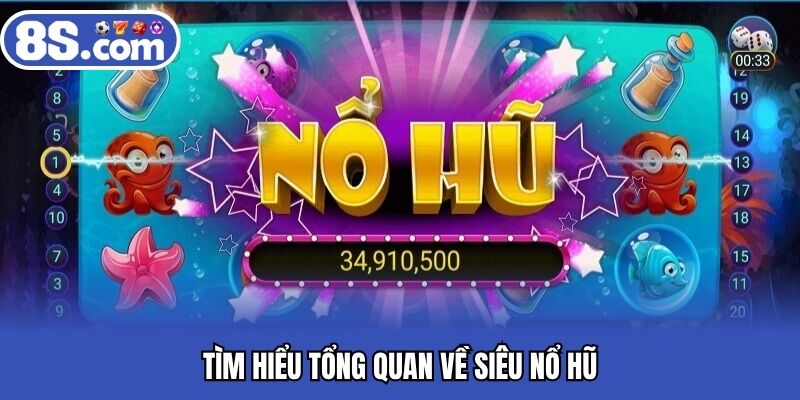 Tìm hiểu tổng quan về siêu nổ hũ