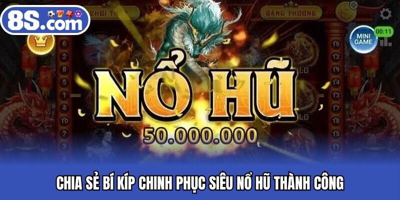 Chia sẻ bí kíp chinh phục siêu nổ hũ thành công