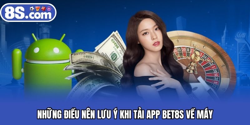 Những điều nên lưu ý khi tải app BET8S về máy