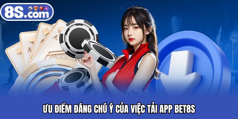 Ưu điểm đáng chú ý của việc tải app BET8S