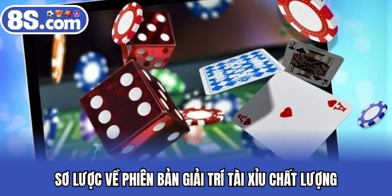 Sơ lược về phiên bản giải trí tài xỉu chất lượng