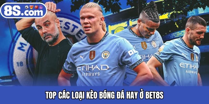 Top các loại kèo bóng đá hay ở BET8S