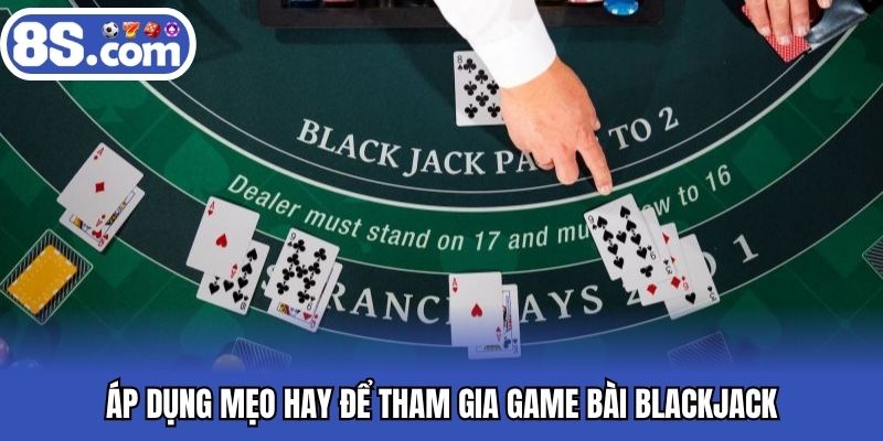 Áp dụng mẹo hay để tham gia game bài blackjack