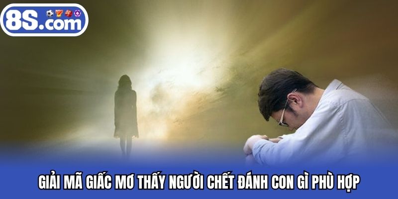 Mơ thấy người chết đánh con gì