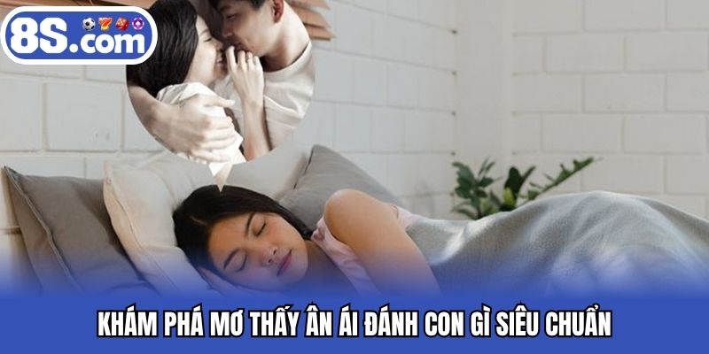 Khám phá mơ thấy ân ái đánh con gì siêu chuẩn