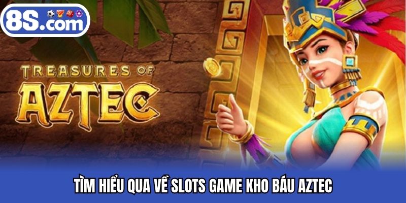 Tìm hiểu qua về slots game kho báu Aztec