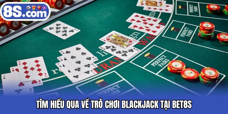 Tìm hiểu qua về trò chơi blackjack tại BET8S