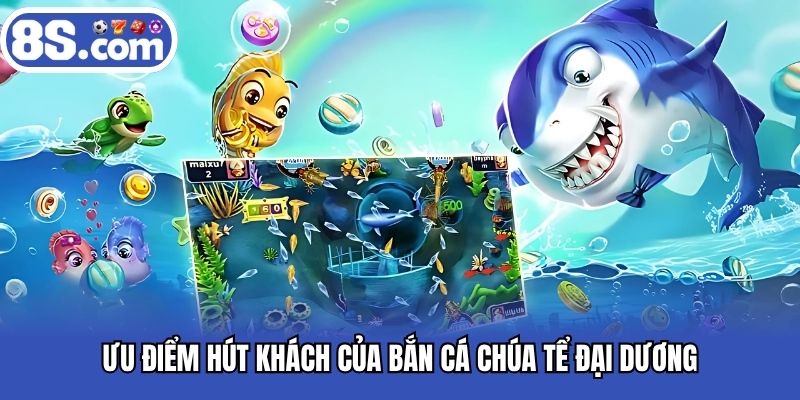 Ưu điểm hút khách của bắn cá chúa tể đại dương