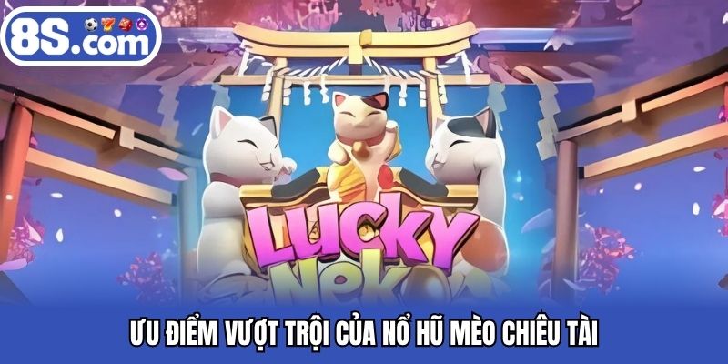 Ưu điểm vượt trội của nổ hũ Mèo Chiêu Tài